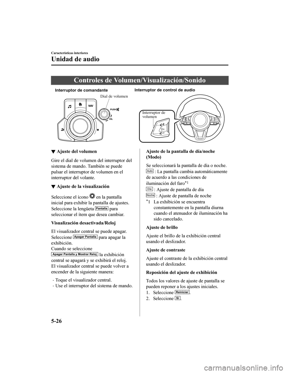 MAZDA MODEL CX-9 2019  Manual del propietario (in Spanish)  Controles de Volumen/Visualización/Sonido
Interruptor de comandanteInterruptor de control de audio
Dial de volumen
Interruptor de 
volumen
▼ Ajuste del volumen
Gire el dial de volumen del interrupt