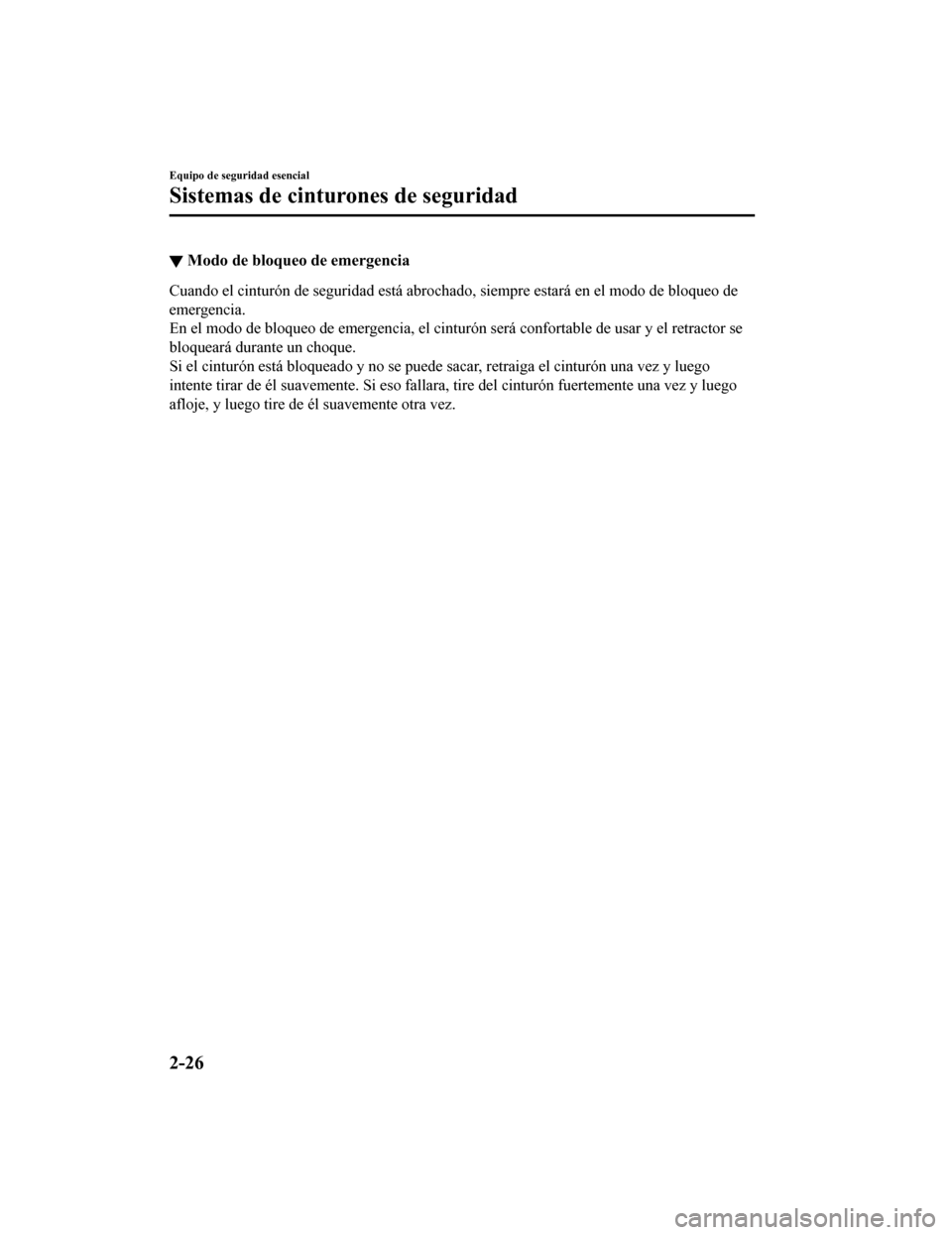 MAZDA MODEL CX-9 2019  Manual del propietario (in Spanish)  ▼Modo de bloqueo de emergencia
Cuando el cinturón de seguridad está abrochado, siempre estará 
en el modo de bloqueo de
emergencia.
En el modo de bloqueo de emergencia, el cinturón será confort
