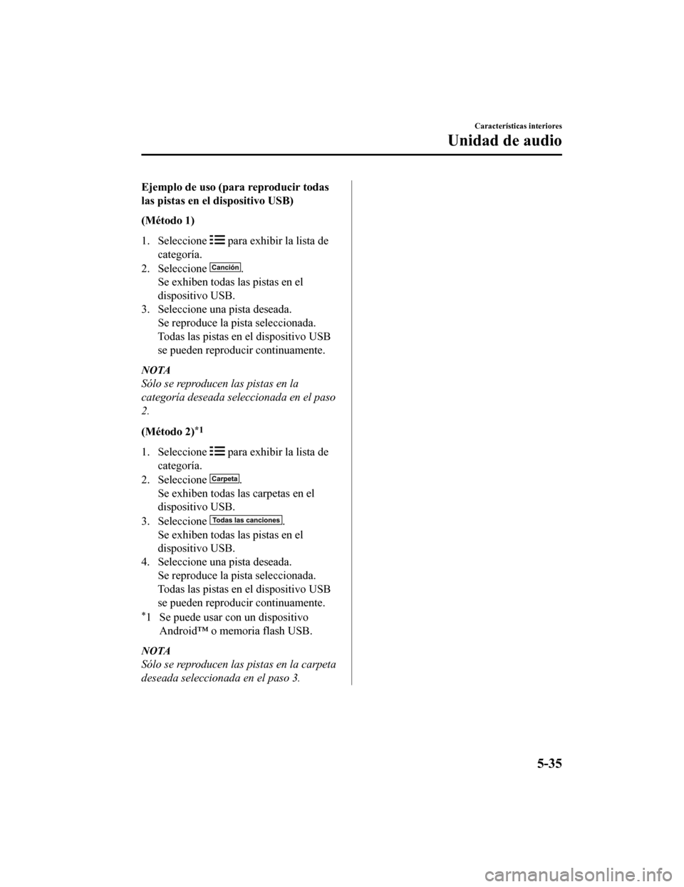 MAZDA MODEL CX-9 2019  Manual del propietario (in Spanish)  Ejemplo de uso (para reproducir todas
las pistas en el dispositivo USB)
(Método 1)
1. Seleccione 
 para exhibir la lista de
categoría.
2. Seleccione 
.
Se exhiben todas las pistas en el
dispositivo 