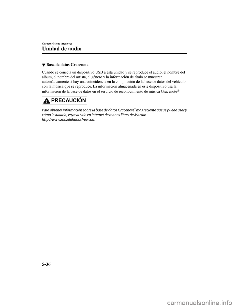 MAZDA MODEL CX-9 2019  Manual del propietario (in Spanish)  ▼Base de datos Gracenote
Cuando se conecta un dispositivo USB a esta unidad y se reprodu
ce el audio, el nombre del
álbum, el nombre del artista, el género y la información de tít ulo se muestra