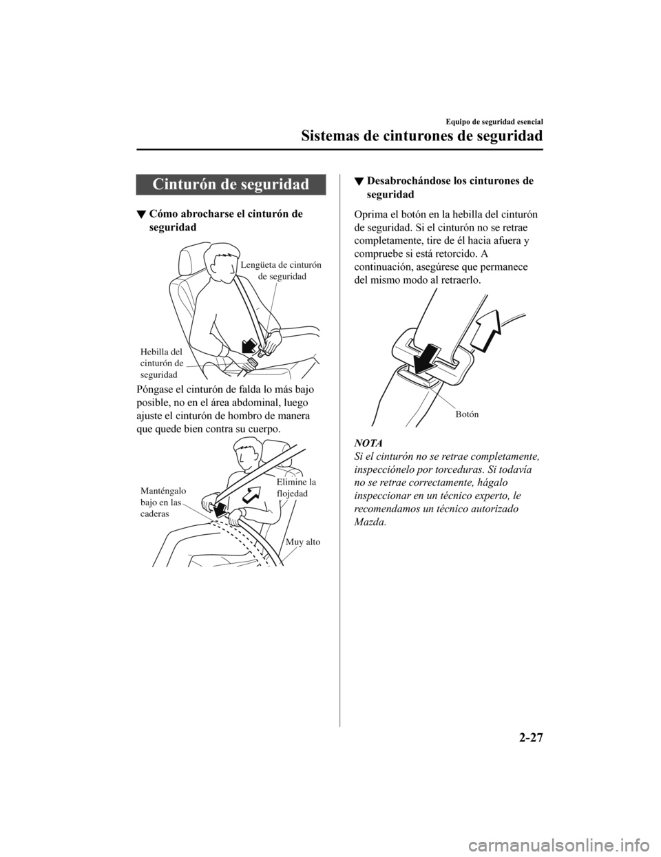 MAZDA MODEL CX-9 2019  Manual del propietario (in Spanish)  Cinturón de seguridad
▼Cómo abrocharse el cinturón de
seguridad
Hebilla del 
cinturón de 
se
guridad Lengüeta de cinturón
 de seguridad
Póngase el cinturón de falda lo más bajo
posible, no 