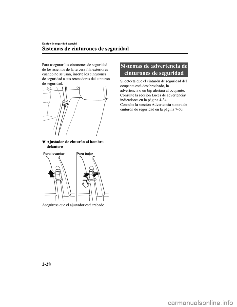 MAZDA MODEL CX-9 2019  Manual del propietario (in Spanish)  Para asegurar los cinturones de seguridad
de los asientos de la tercera fila exteriores
cuando no se usan, inserte los cinturones
de seguridad a sus retenedores del cinturón
de seguridad.
▼Ajustado