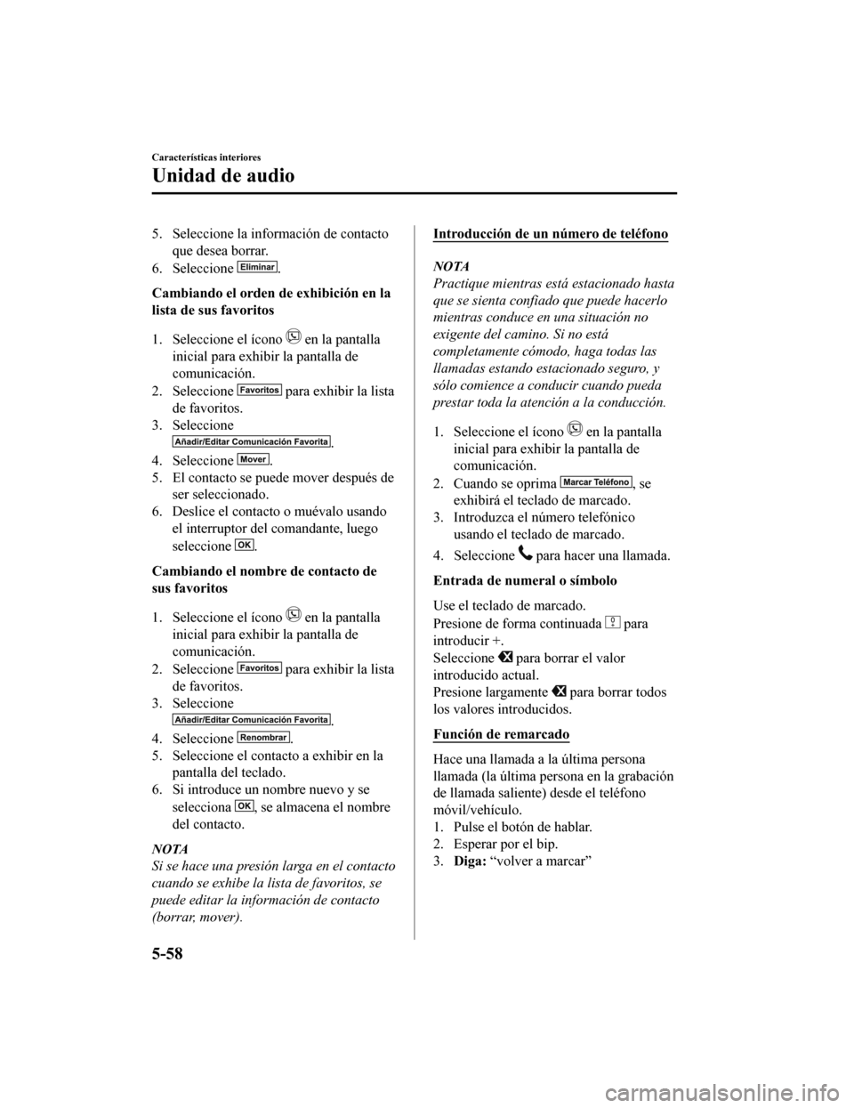 MAZDA MODEL CX-9 2019  Manual del propietario (in Spanish)  5. Seleccione la información de contactoque desea borrar.
6. Seleccione 
.
Cambiando el orden de exhibición en la
lista de sus favoritos
1. Seleccione el ícono 
 en la pantalla
inicial para exhibir