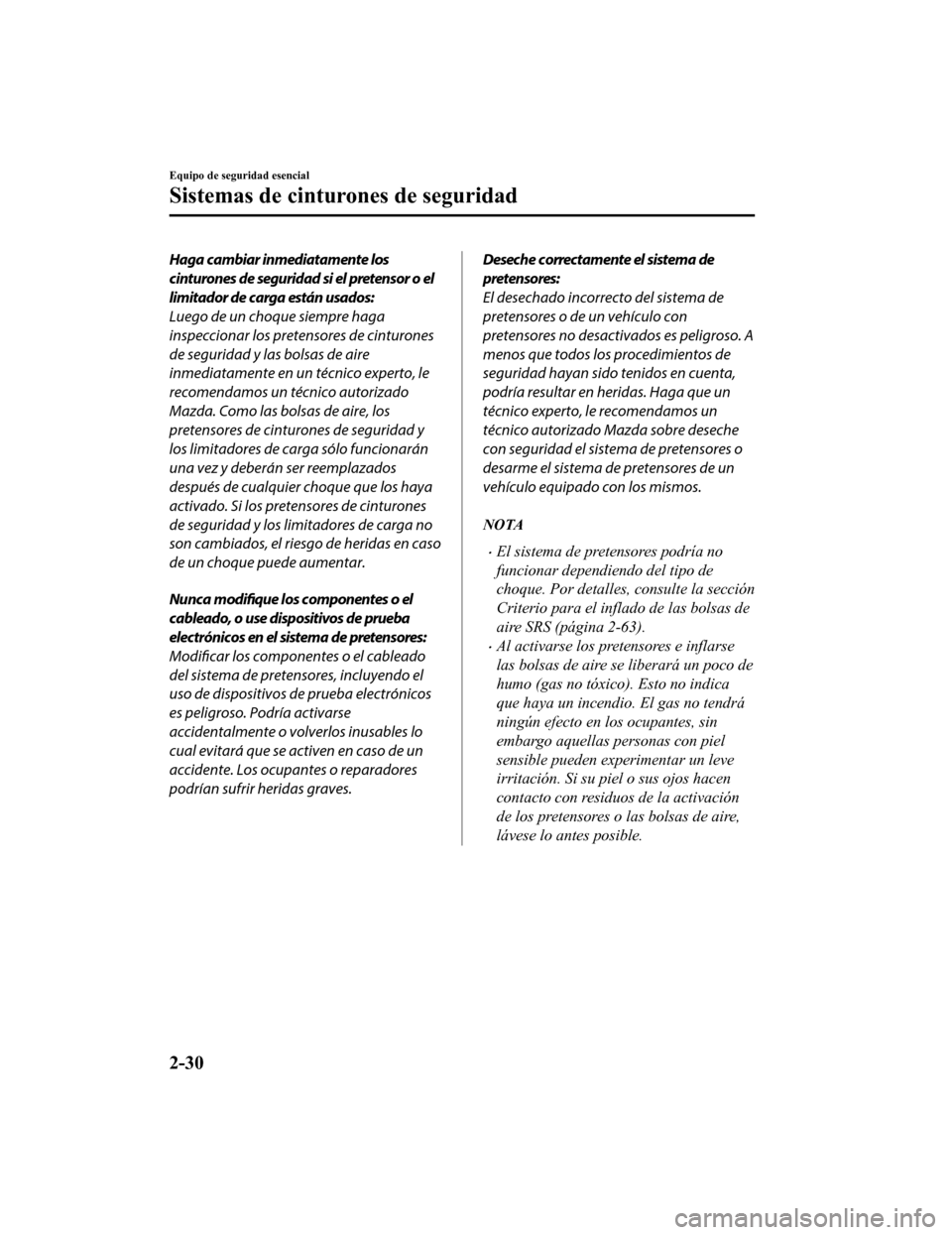 MAZDA MODEL CX-9 2019  Manual del propietario (in Spanish)  Haga cambiar inmediatamente los
cinturones de seguridad si el pretensor o el
limitador de carga están usados:
Luego de un choque siempre haga
inspeccionar los pretensores de cinturones
de seguridad y