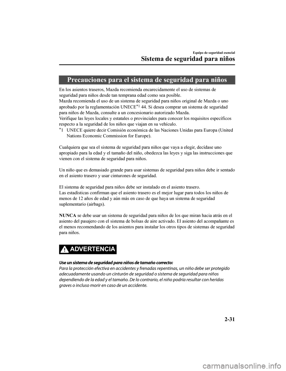 MAZDA MODEL CX-9 2019  Manual del propietario (in Spanish)  Precauciones para el sistema de seguridad para niños
En los asientos traseros, Mazda recomienda encarecidamente el uso de sistemas de
seguridad para niños desde tan temprana edad como sea posible.
M