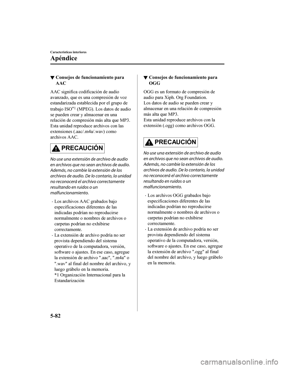 MAZDA MODEL CX-9 2019  Manual del propietario (in Spanish)  ▼Consejos de funcionamiento para
AAC
AAC significa codificación de audio
avanzado, que es una compresión de voz
estandarizada establecida por el grupo de
trabajo ISO
*1 (MPEG). Los datos de audio

