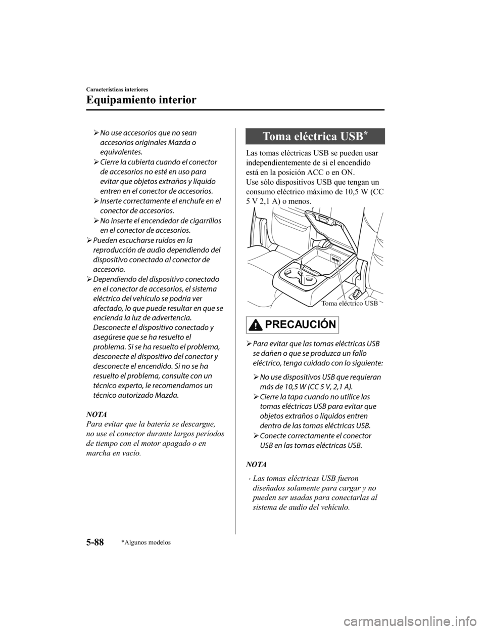 MAZDA MODEL CX-9 2019 Manual del propietario (in Spanish) No use accesorios que no sean
accesorios originales Mazda o
equivalentes.
Cierre la cubierta cuando el conector
de accesorios no esté en uso para
evitar que objetos extraños y líquido
entren MAZDA MODEL CX-9 2019 Manual del propietario (in Spanish) No use accesorios que no sean
accesorios originales Mazda o
equivalentes.
Cierre la cubierta cuando el conector
de accesorios no esté en uso para
evitar que objetos extraños y líquido
entren