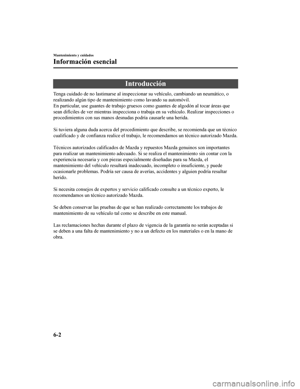 MAZDA MODEL CX-9 2019  Manual del propietario (in Spanish)  Introducción
Tenga cuidado de no lastimarse al inspeccionar su vehículo, cambiando un neumático, o
realizando algún tipo de mantenimiento como lavando su automóvi l.
En particular, use guantes de