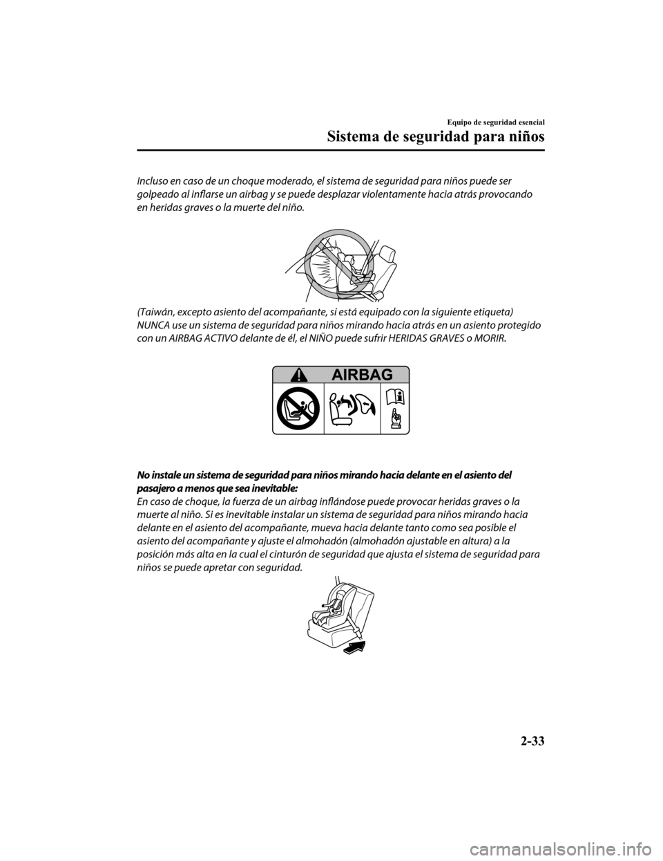 MAZDA MODEL CX-9 2019  Manual del propietario (in Spanish)  Incluso en caso de un choque moderado, el sistema de seguridad para niños puede ser
golpeado al inflarse un airbag y se puede  desplazar violentamente hacia atrás provocando
en heridas graves o la m