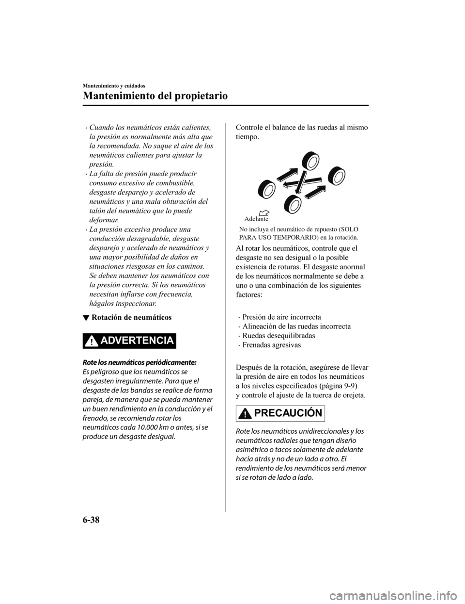 MAZDA MODEL CX-9 2019  Manual del propietario (in Spanish)  •Cuando los neumáticos están calientes,
la presión es normalmente más alta que
la recomendada. No saque el aire de los
neumáticos calientes para ajustar la
presión.
•La falta de presión pue