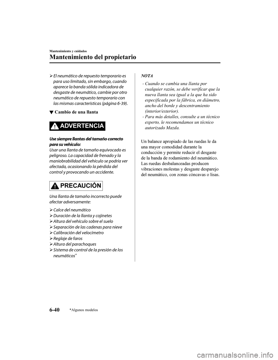 MAZDA MODEL CX-9 2019  Manual del propietario (in Spanish)  El neumático de repuesto temporario es
para uso limitado, sin embargo, cuando
aparece la banda sólida indicadora de
desgaste de neumático, cambie por otro
neumático de repuesto temporario con
l