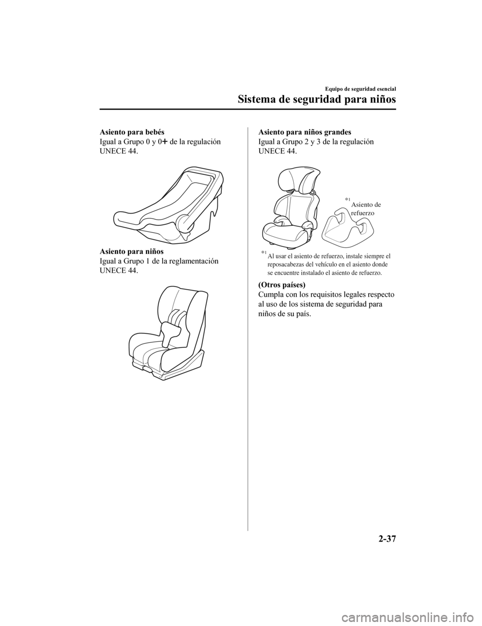 MAZDA MODEL CX-9 2019  Manual del propietario (in Spanish)  Asiento para bebés
Igual a Grupo 0 y 0
 de la regulación
UNECE 44.
 
Asiento para niños
Igual a Grupo 1 de la reglamentación
UNECE 44.
 
Asiento para niños grandes
Igual a Grupo 2 y 3 de la regul