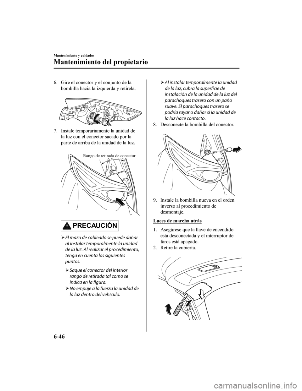 MAZDA MODEL CX-9 2019 Manual del propietario (in Spanish) 6. Gire el conector y el conjunto de labombilla hacia la izquierda y retírela.
7. Instale temporariamente la unidad dela luz con el conector sacado por la
parte de arriba de la unidad de la luz.
MAZDA MODEL CX-9 2019 Manual del propietario (in Spanish) 6. Gire el conector y el conjunto de labombilla hacia la izquierda y retírela.
7. Instale temporariamente la unidad dela luz con el conector sacado por la
parte de arriba de la unidad de la luz.