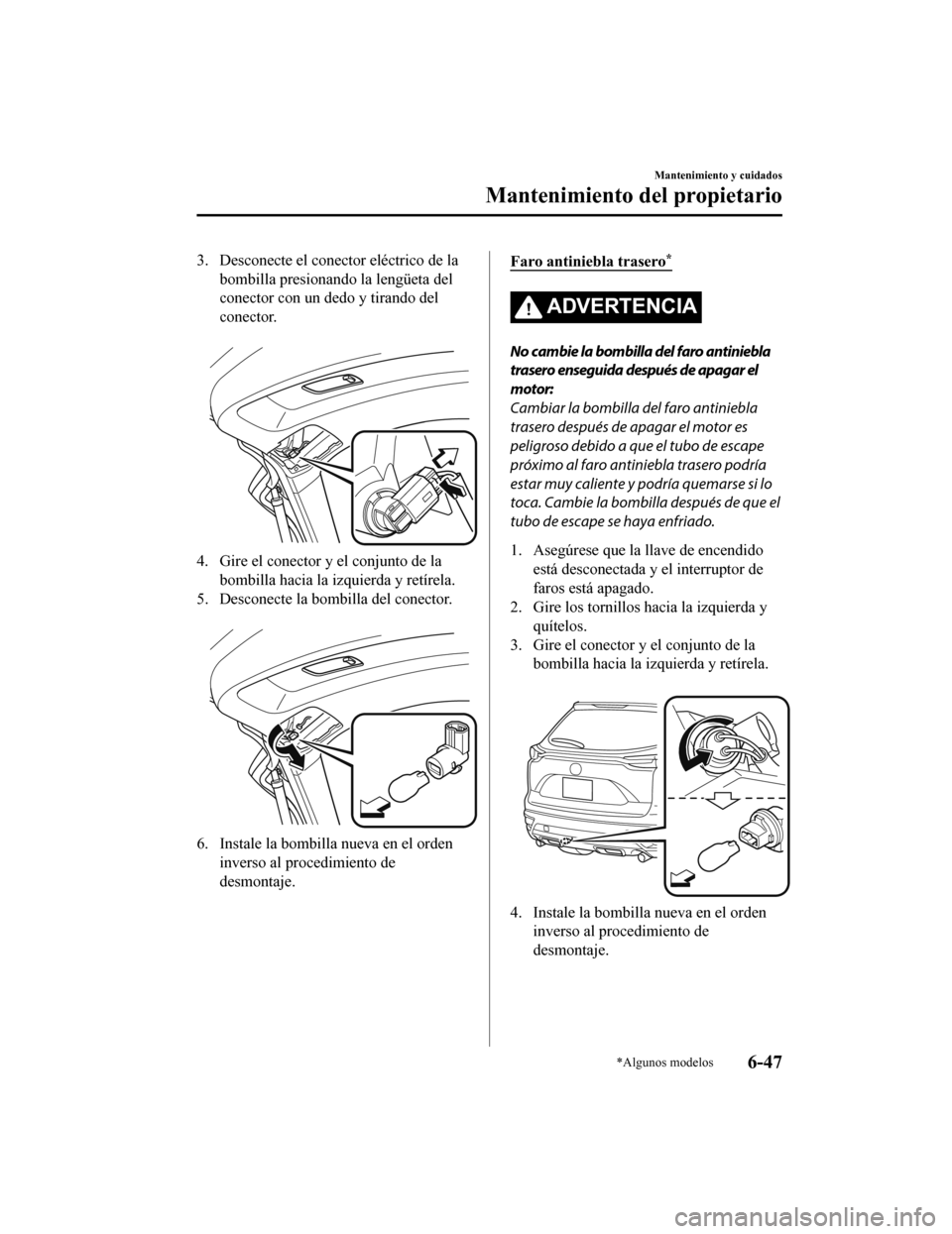 MAZDA MODEL CX-9 2019  Manual del propietario (in Spanish)  3. Desconecte el conector eléctrico de labombilla presionando la lengüeta del
conector con un dedo y tirando del
conector.
 
4. Gire el conector y el conjunto de labombilla hacia la izquierda y ret