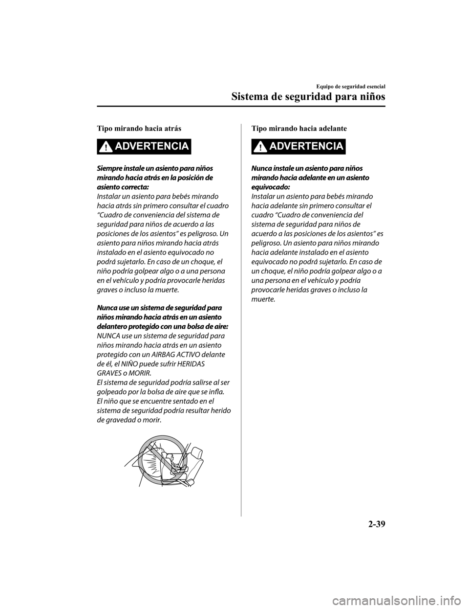 MAZDA MODEL CX-9 2019  Manual del propietario (in Spanish)  Tipo mirando hacia atrás
ADVERTENCIA
Siempre instale un asiento para niños
mirando hacia atrás en la posición de
asiento correcta:
Instalar un asiento para bebés mirando
hacia atrás sin primero 