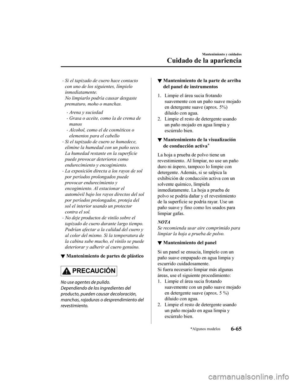 MAZDA MODEL CX-9 2019  Manual del propietario (in Spanish)  •Si el tapizado de cuero hace contacto
con uno de los siguientes, límpielo
inmediatamente.
No limpiarlo podría causar desgaste
prematuro, moho o manchas.
•Arena y suciedad
•Grasa o aceite, com