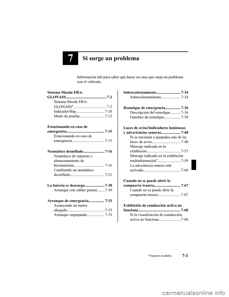 MAZDA MODEL CX-9 2019  Manual del propietario (in Spanish)  7Si surge un problema
Información útil para saber que hacer en caso que surja un prob lema
con el vehículo.
Sistema Mazda ERA-
GLONASS.......................................... 7-2 Sistema Mazda ER