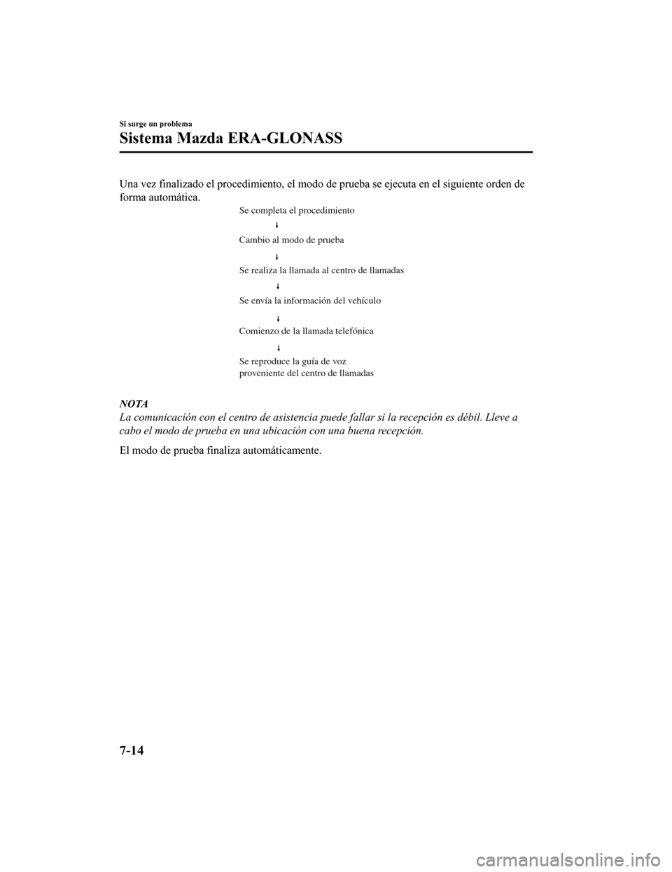 MAZDA MODEL CX-9 2019  Manual del propietario (in Spanish)  Una vez finalizado el procedimiento, el modo de prueba se ejecuta en el siguiente orden de
forma automática.
Cambio al modo de prueba Se completa el procedimiento
Se reproduce la guía de voz 
proven