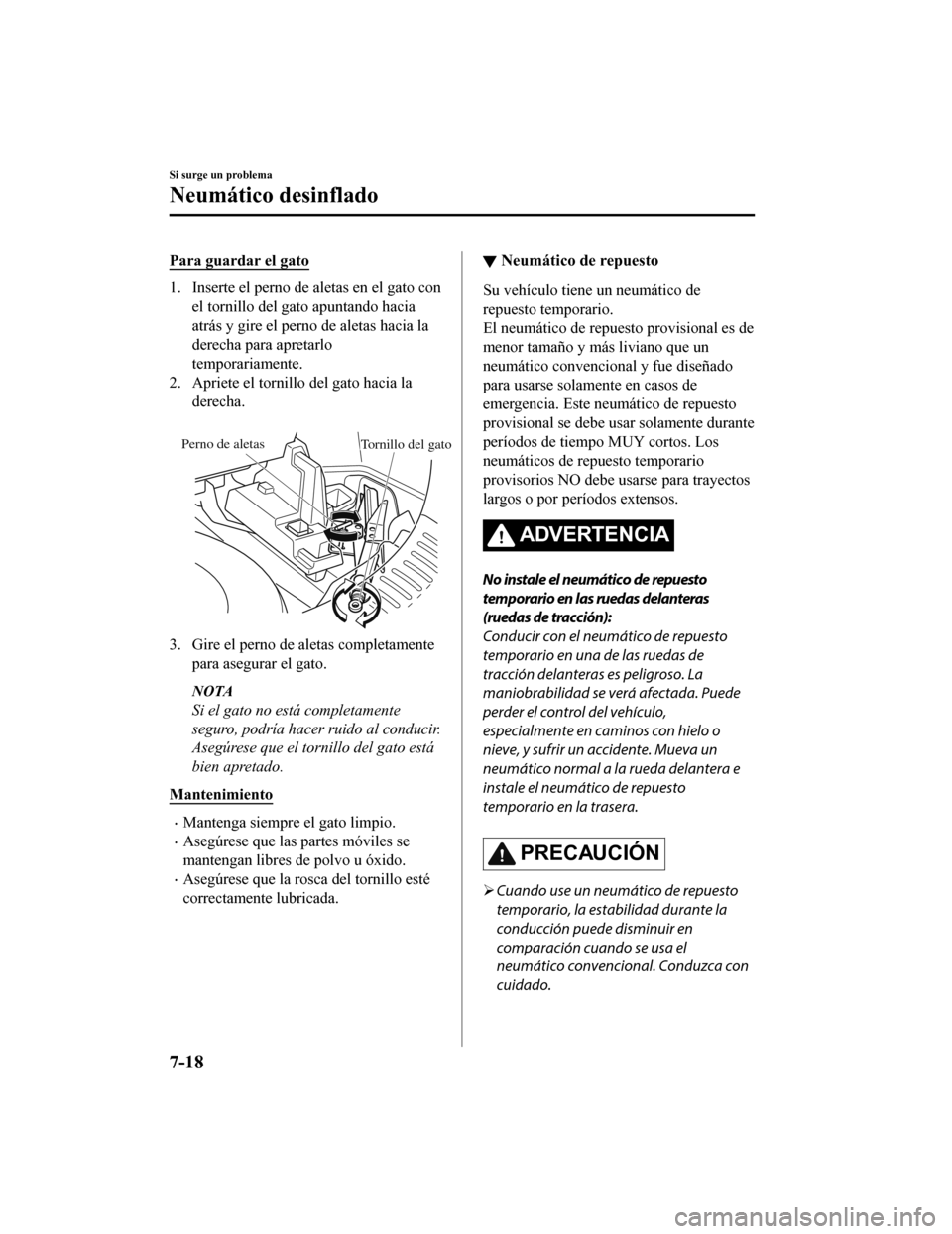 MAZDA MODEL CX-9 2019  Manual del propietario (in Spanish)  Para guardar el gato
1. Inserte el perno de aletas en el gato conel tornillo del gato apuntando hacia
atrás y gire el perno de aletas hacia la
derecha para apretarlo
temporariamente.
2. Apriete el to