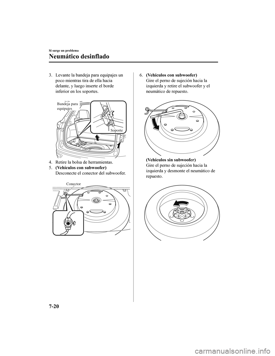 MAZDA MODEL CX-9 2019  Manual del propietario (in Spanish)  3. Levante la bandeja para equipajes unpoco mientras tira de ella hacia
delante, y luego inserte el borde
inferior en los soportes.
 
Bandeja para 
equipajes
Soporte
4. Retire la bolsa de herramientas