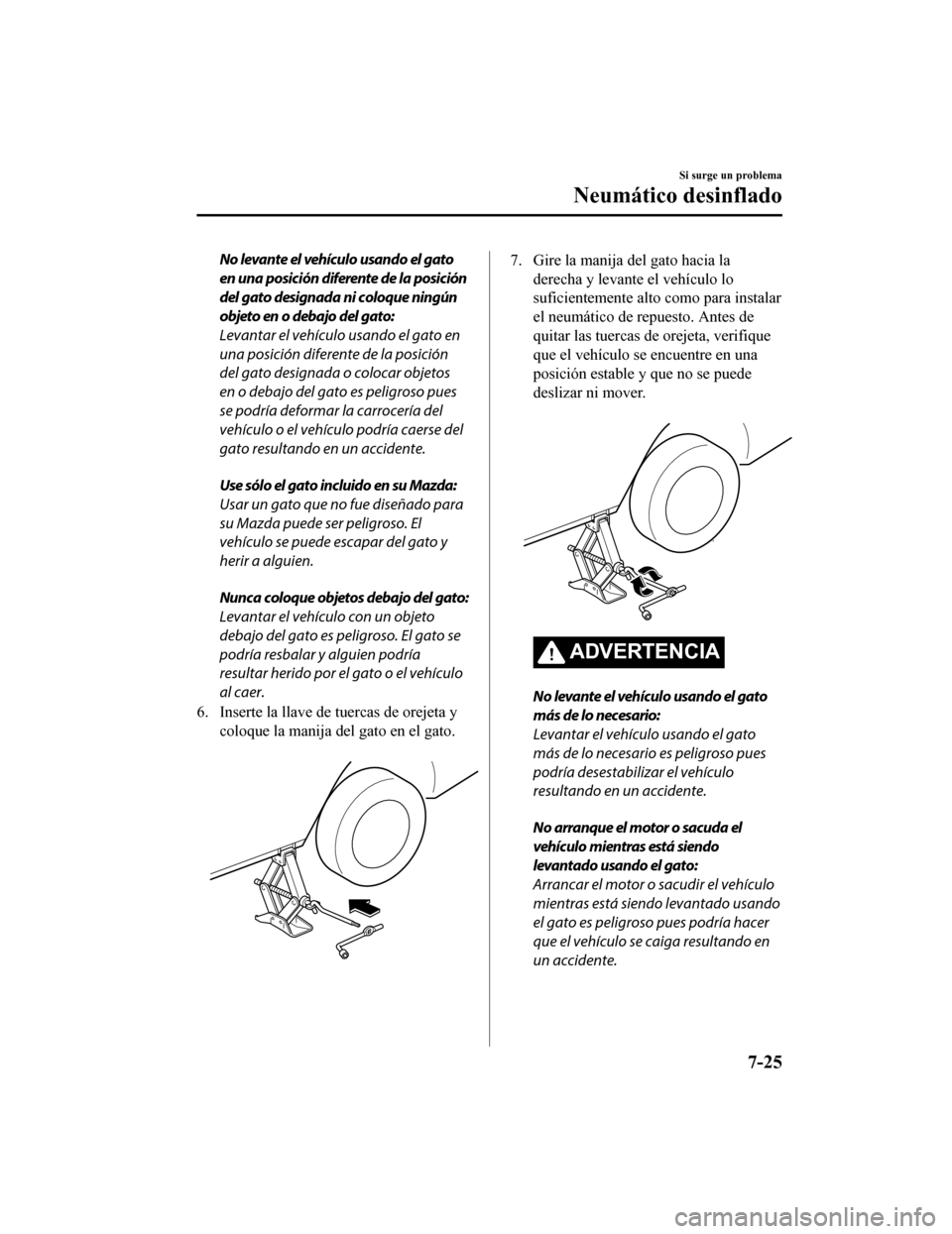 MAZDA MODEL CX-9 2019 Manual del propietario (in Spanish) No levante el vehículo usando el gato
en una posición diferente de la posición
del gato designada ni coloque ningún
objeto en o debajo del gato:
Levantar el vehículo usando el gato en
una posici MAZDA MODEL CX-9 2019 Manual del propietario (in Spanish) No levante el vehículo usando el gato
en una posición diferente de la posición
del gato designada ni coloque ningún
objeto en o debajo del gato:
Levantar el vehículo usando el gato en
una posici