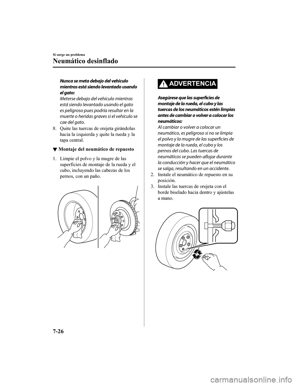 MAZDA MODEL CX-9 2019 Manual del propietario (in Spanish) Nunca se meta debajo del vehículo
mientras está siendo levantado usando
el gato:
Meterse debajo del vehículo mientras
está siendo levantado usando el gato
es peligroso pues podría resultar en la
MAZDA MODEL CX-9 2019 Manual del propietario (in Spanish) Nunca se meta debajo del vehículo
mientras está siendo levantado usando
el gato:
Meterse debajo del vehículo mientras
está siendo levantado usando el gato
es peligroso pues podría resultar en la