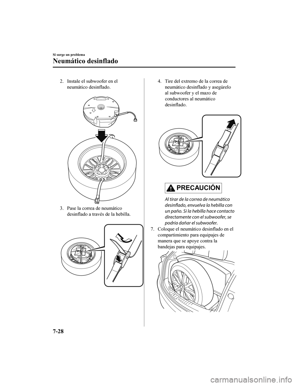 MAZDA MODEL CX-9 2019  Manual del propietario (in Spanish)  2. Instale el subwoofer en elneumático desinflado.
 
3. Pase la correa de neumáticodesinflado a través de la hebilla.
 
4. Tire del extremo de la correa deneumático desinflado y asegúrelo
al subw