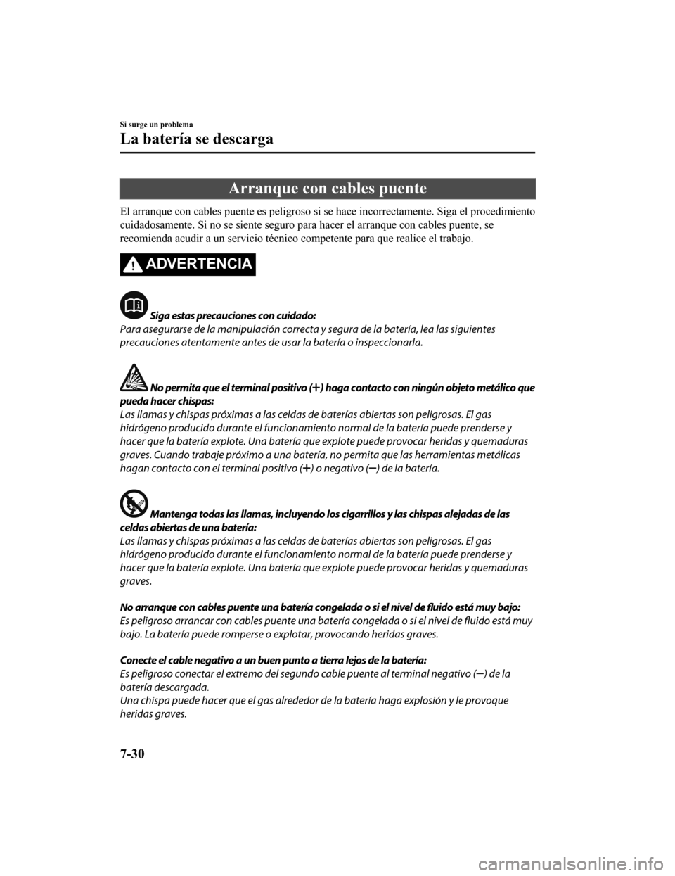 MAZDA MODEL CX-9 2019  Manual del propietario (in Spanish)  Arranque con cables puente
El arranque con cables puente es peligroso si se hace incorrect amente. Siga el procedimiento
cuidadosamente. Si no se siente seguro para hacer el arranque c on cables puent