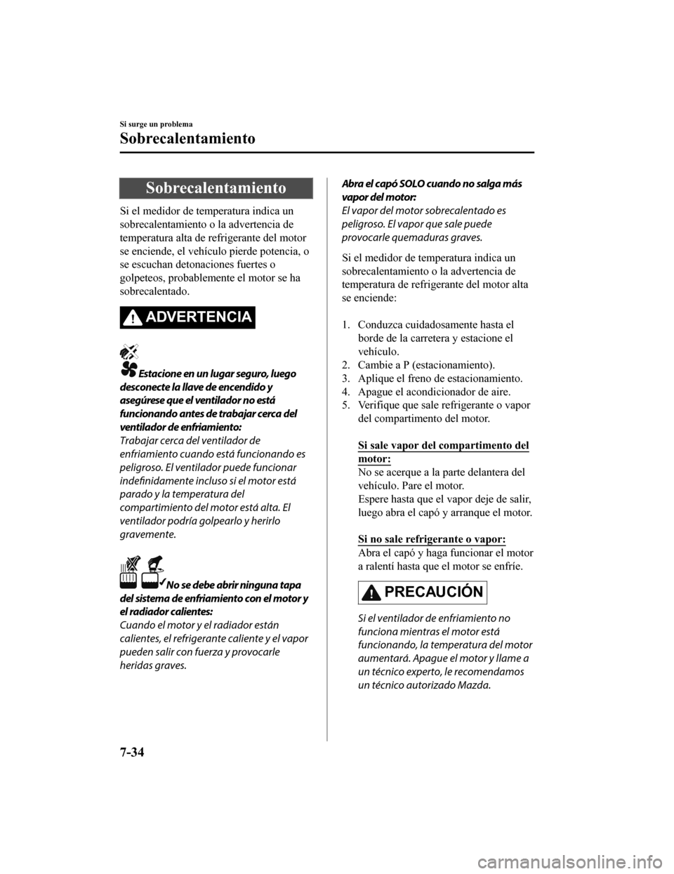 MAZDA MODEL CX-9 2019  Manual del propietario (in Spanish)  Sobrecalentamiento
Si el medidor de temperatura indica un
sobrecalentamiento o la advertencia de
temperatura alta de refrigerante del motor
se enciende, el vehículo pierde potencia, o
se escuchan det