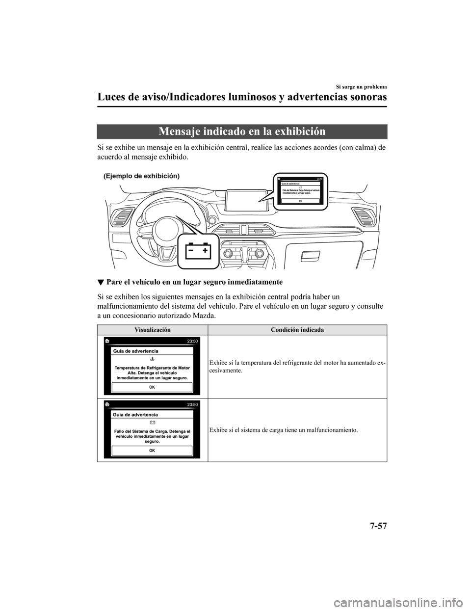 MAZDA MODEL CX-9 2019  Manual del propietario (in Spanish)  Mensaje indicado en la exhibición
Si se exhibe un mensaje en la exhibición central, realice las acciones acordes (con calma) de
acuerdo al mensaje exhibido.
 
(Ejemplo de exhibición)
▼ Pare el ve