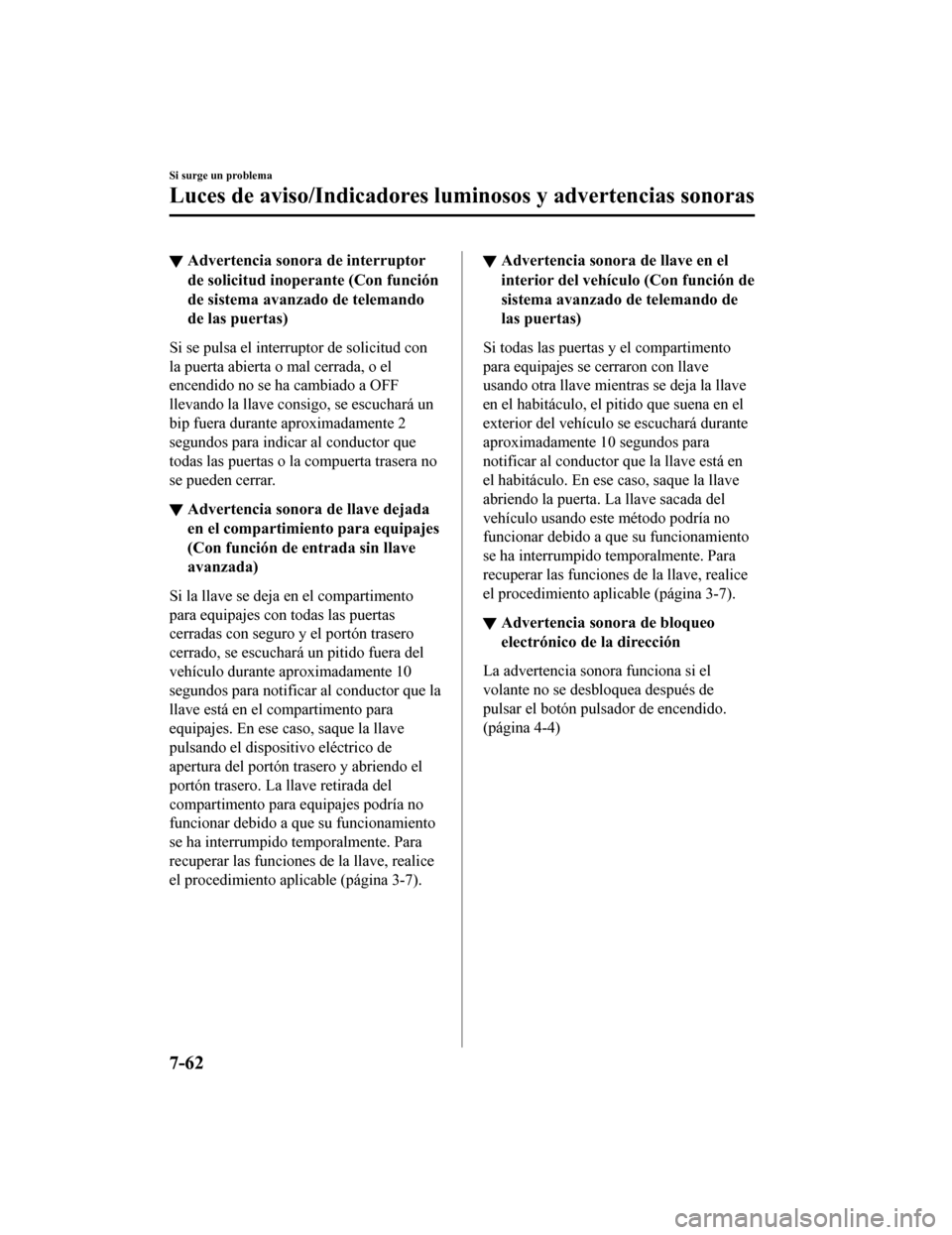 MAZDA MODEL CX-9 2019  Manual del propietario (in Spanish)  ▼Advertencia sono
ra de interruptor
de solicitud inoperante (Con función
de sistema avanzado de telemando
de las puertas)
Si se pulsa el interruptor de solicitud con
la puerta abierta o mal cerrada