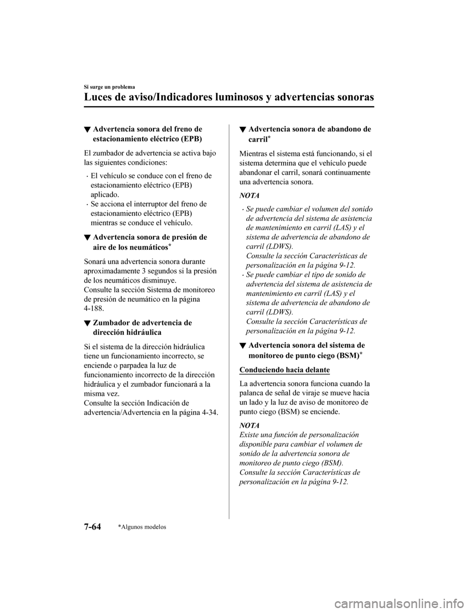 MAZDA MODEL CX-9 2019  Manual del propietario (in Spanish)  ▼Advertencia sono
ra del freno de
estacionamiento eléctrico (EPB)
El zumbador de advertencia se activa bajo
las siguientes condiciones:
•El vehículo se conduce con el freno de
estacionamiento el