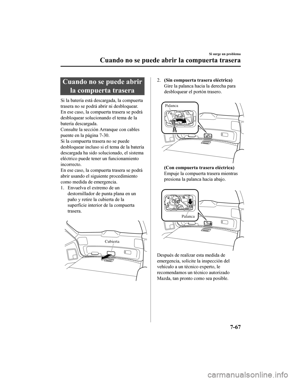 MAZDA MODEL CX-9 2019  Manual del propietario (in Spanish)  Cuando no se puede abrirla compuerta trasera
Si la batería está descargada, la compuerta
trasera no se podrá abrir ni desbloquear.
En ese caso, la compuerta trasera se podrá
desbloquear solucionan
