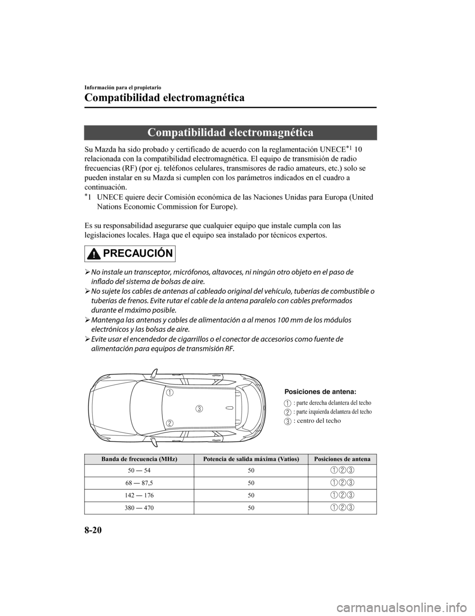 MAZDA MODEL CX-9 2019  Manual del propietario (in Spanish)  Compatibilidad electromagnética
Su Mazda ha sido probado y certificado de acuerdo con la reglamentación UNECE*1 10
relacionada con la compatibilid ad electromagnética. El equipo d e transmisión de