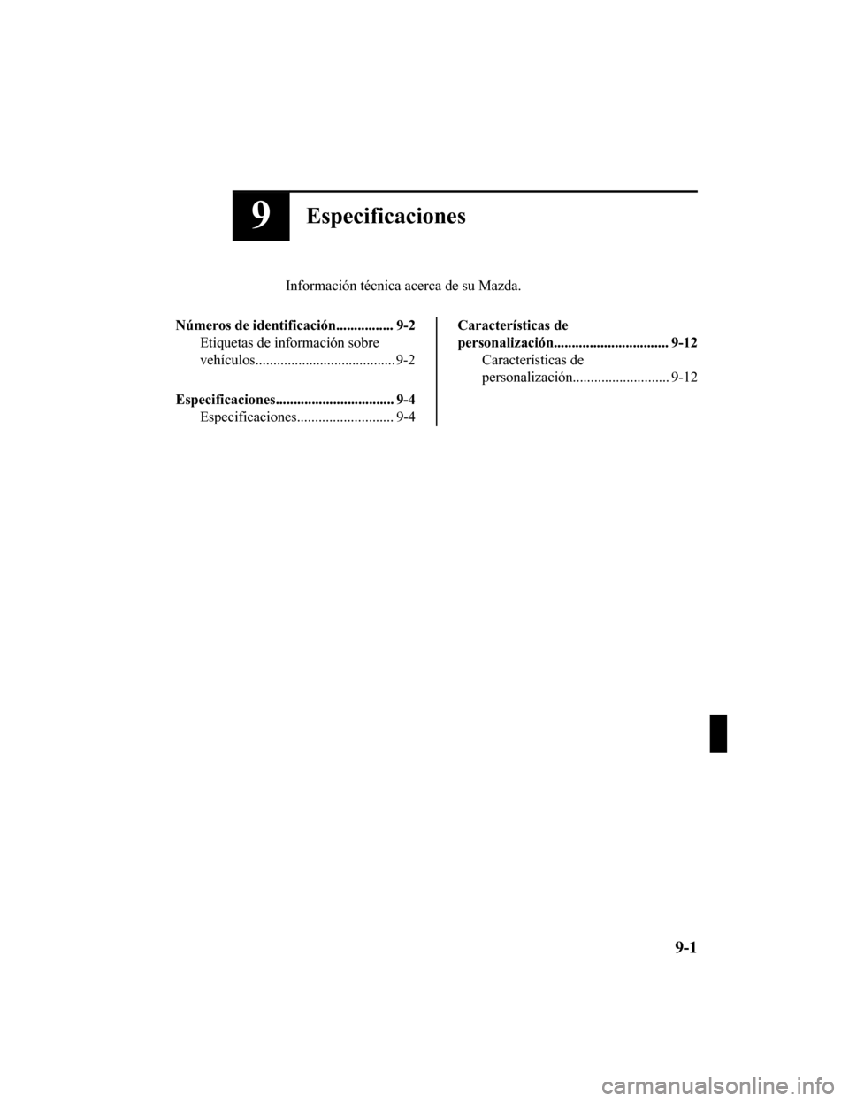 MAZDA MODEL CX-9 2019  Manual del propietario (in Spanish)  9Especificaciones
Información técnica acerca de su Mazda.
Números de identificación................ 9-2 Etiquetas de información sobre
vehículos....................................... 9-2
Especi