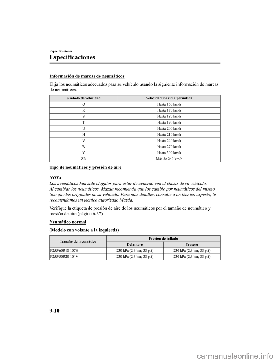 MAZDA MODEL CX-9 2019  Manual del propietario (in Spanish)  Información de marcas de neumáticos
Elija los neumáticos adecuados para su vehículo usando la siguiente información de marcas
de neumáticos.
Símbolo de velocidad Velocidad máxima permitida
QH 