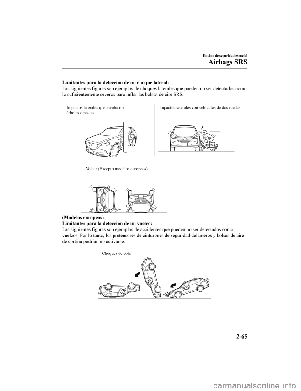 MAZDA MODEL CX-9 2019  Manual del propietario (in Spanish)  Limitantes para la detección de un choque lateral:
Las siguientes figuras son ejemplos de choques laterales que pu eden no ser detectados como
lo suficientemente severos para inflar las bolsas de air