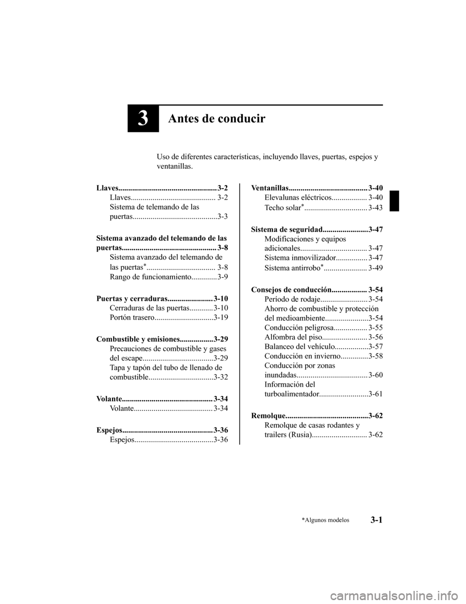 MAZDA MODEL CX-9 2019  Manual del propietario (in Spanish)  3Antes de conducir
Uso de diferentes características, incluyendo llaves, puertas, espejos y
ventanillas.
Llaves.................................................. 3-2 Llaves...........................