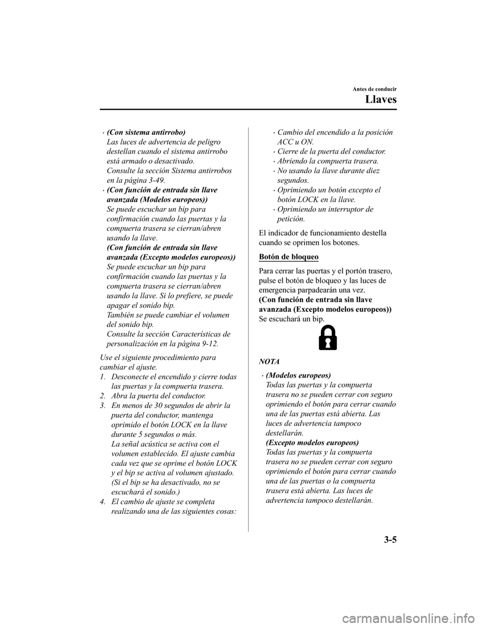MAZDA MODEL CX-9 2019  Manual del propietario (in Spanish)  •(Con sistema antirrobo)
Las luces de advertencia de peligro
destellan cuando el sistema antirrobo
está armado o desactivado.
Consulte la sección Sistema antirrobos
en la página 3-49.
•(Con fun