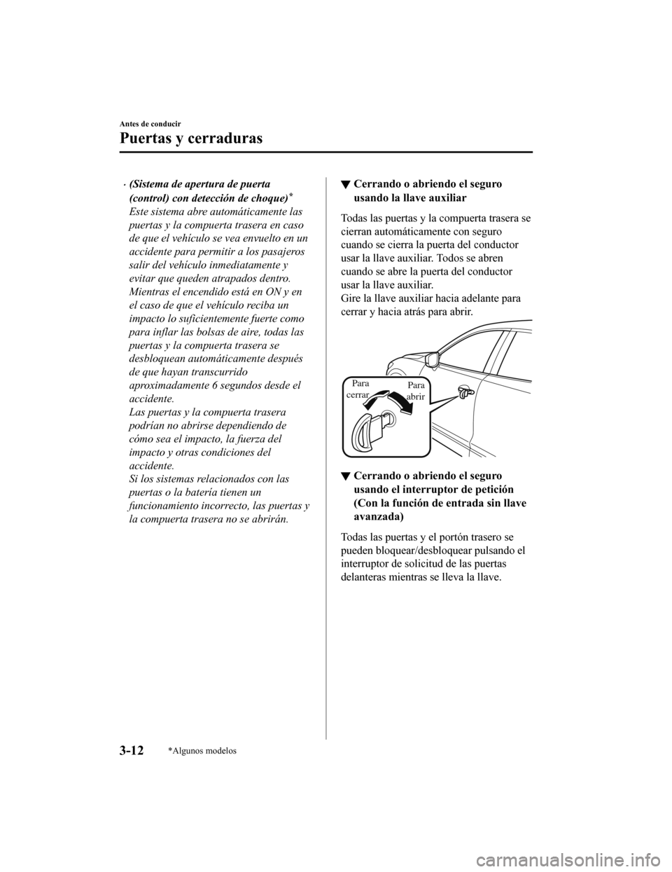 MAZDA MODEL CX-9 2019  Manual del propietario (in Spanish)  •(Sistema de apertura de puerta
(control) con detección de choque)
*
Este sistema abre automáticamente las
puertas y la compuerta trasera en caso
de que el vehículo se vea envuelto en un
accident