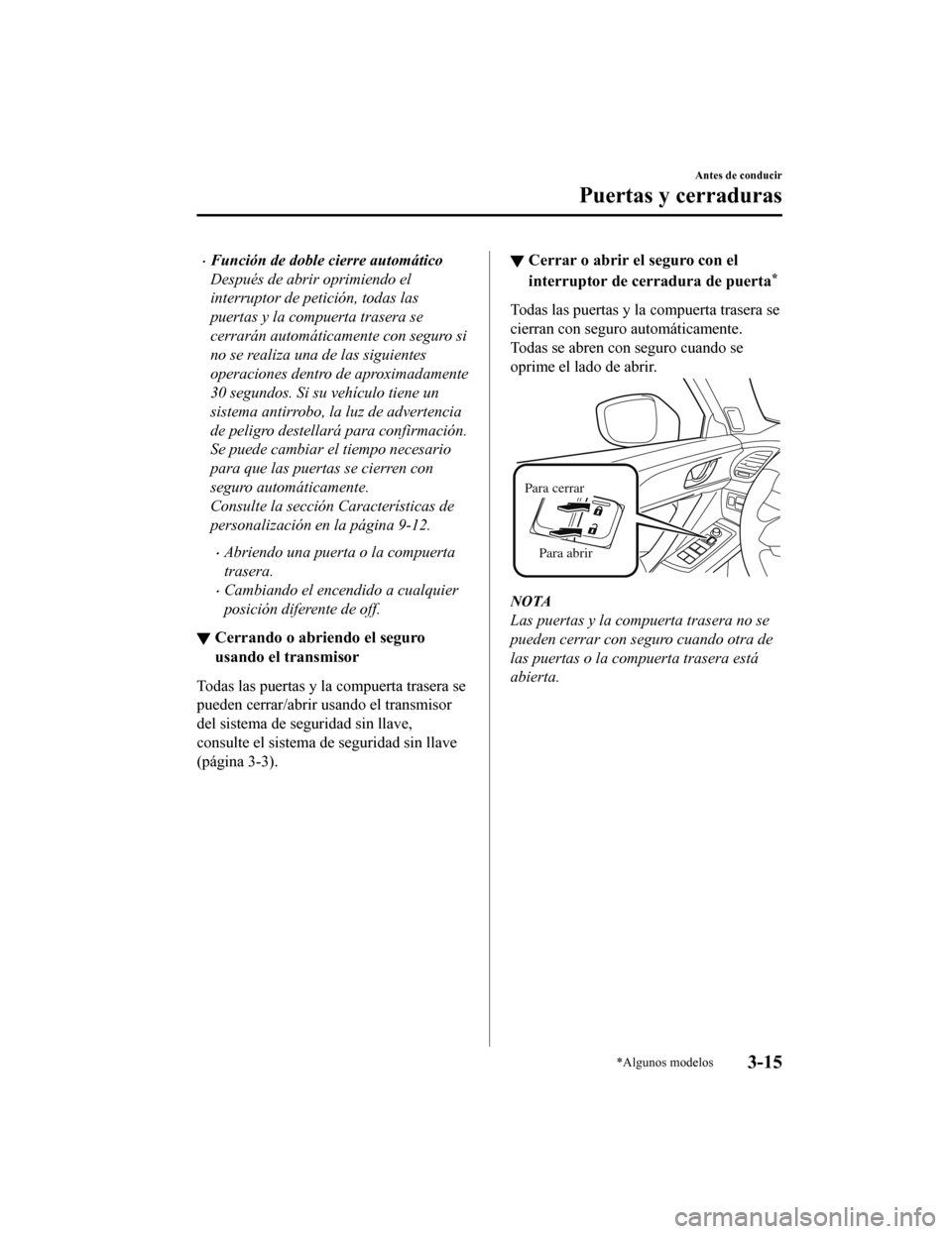 MAZDA MODEL CX-9 2019  Manual del propietario (in Spanish)  •Función de doble cierre automático
Después de abrir oprimiendo el
interruptor de petición, todas las
puertas y la compuerta trasera se
cerrarán automáticamente con seguro si
no se realiza una