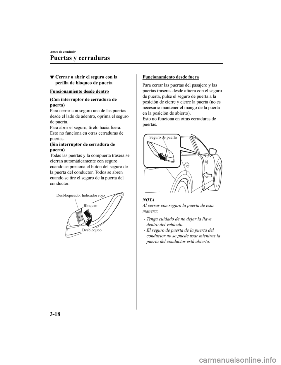 MAZDA MODEL CX-9 2019  Manual del propietario (in Spanish)  ▼Cerrar o abrir el seguro con la
perilla de bloqueo de puerta
Funcionamiento desde dentro
(Con interruptor de cerradura de
puerta)
Para cerrar con seguro una de las puertas
desde el lado de adentro,