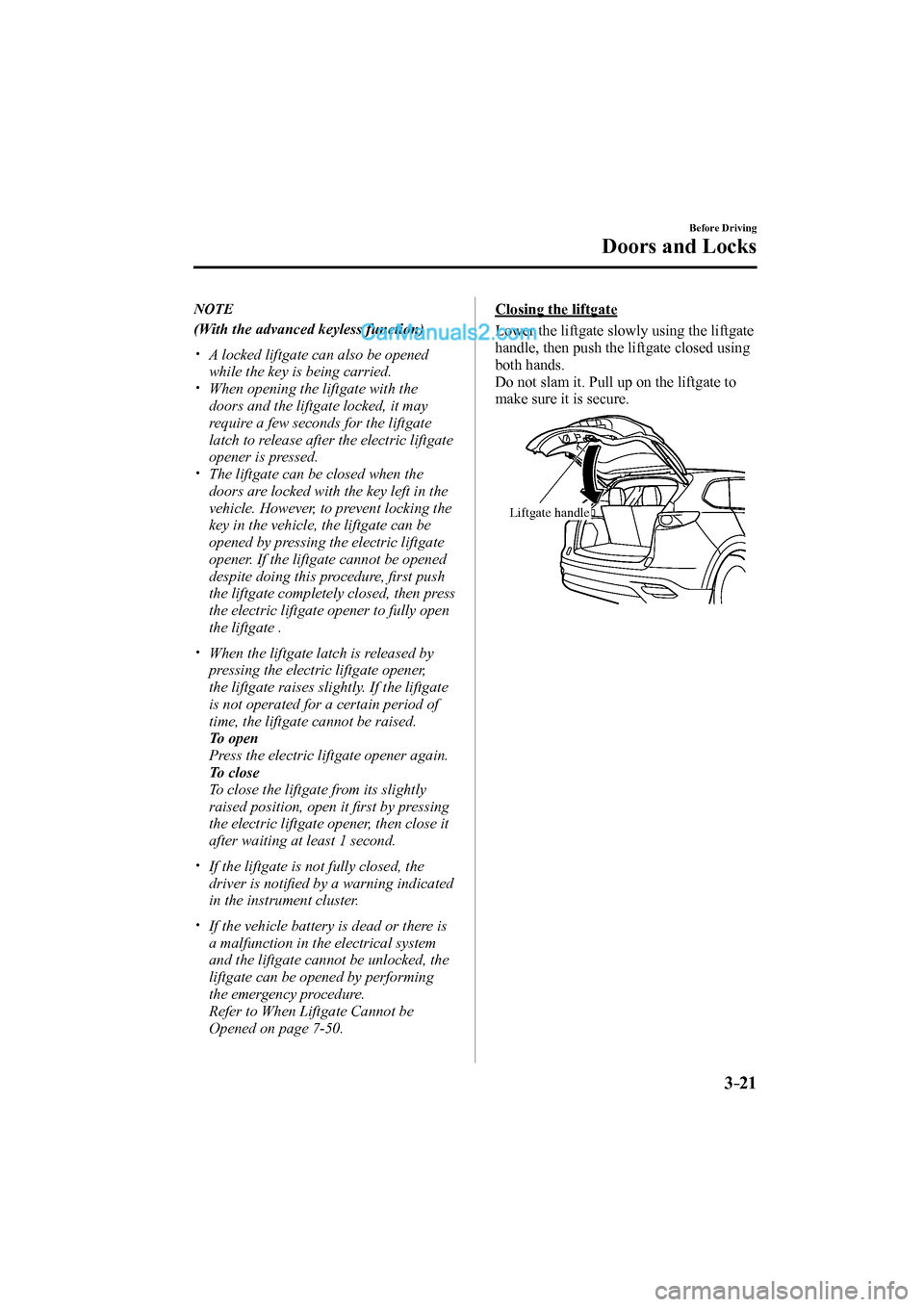 MAZDA MODEL CX-9 2017 Owners Manual (in English) 3–21
Before Driving
Doors and Locks
NOTE
(With the advanced keyless function)
A locked liftgate can also be opened
while the key is being carried.
MAZDA MODEL CX-9 2017 Owners Manual (in English) 3–21
Before Driving
Doors and Locks
NOTE
(With the advanced keyless function)
A locked liftgate can also be opened
while the key is being carried.
