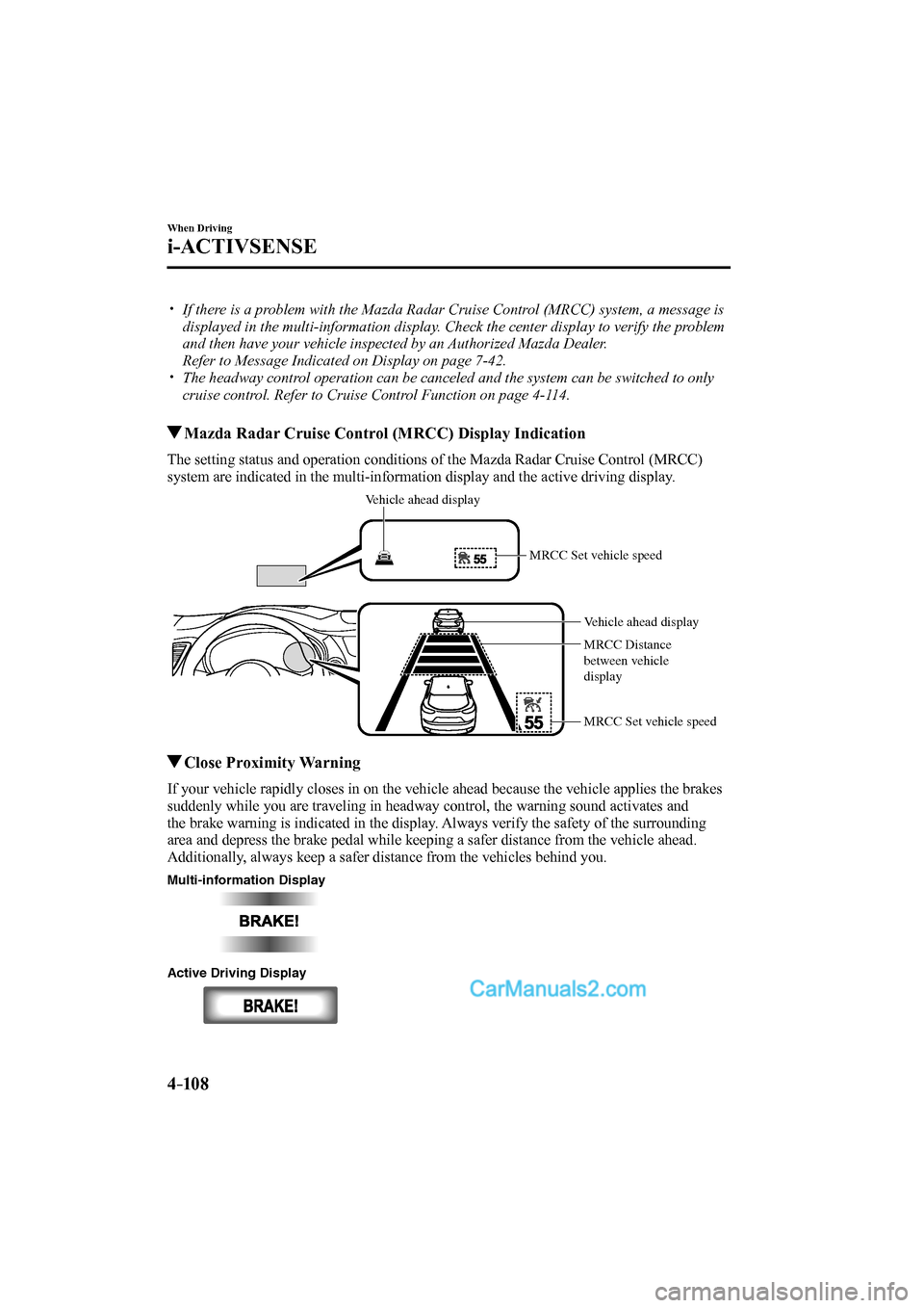 MAZDA MODEL CX-9 2017 Owners Manual (in English) 4–10 8
When Driving
i-ACTIVSENSE
If there is a problem with the Mazda Radar Cruise Control (MRCC) system, a message is
displayed in the multi-information display. Check the center displ MAZDA MODEL CX-9 2017 Owners Manual (in English) 4–10 8
When Driving
i-ACTIVSENSE
If there is a problem with the Mazda Radar Cruise Control (MRCC) system, a message is
displayed in the multi-information display. Check the center displ