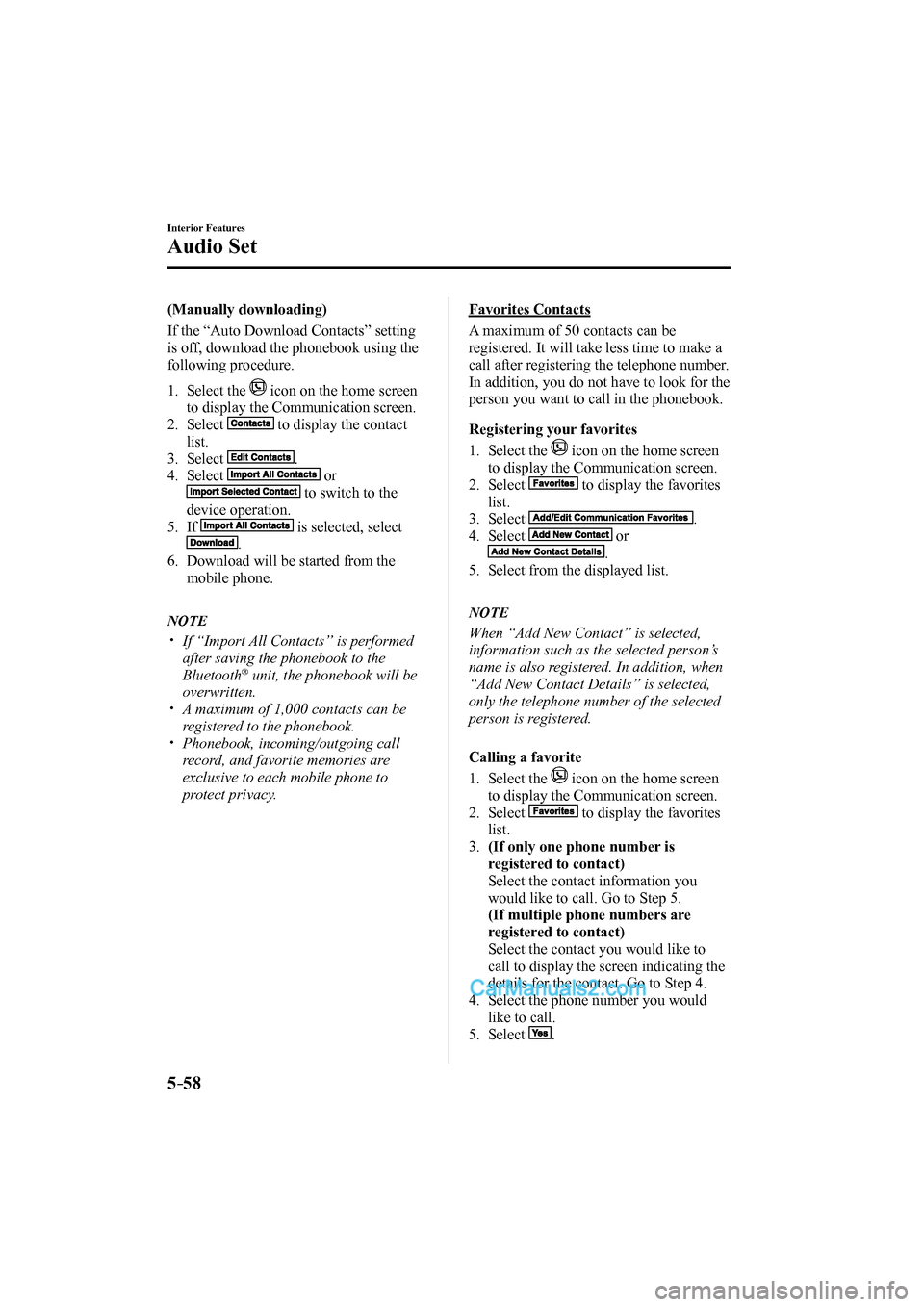 MAZDA MODEL CX-9 2017  Owners Manual (in English) 5–58
Interior Features
Audio Set
  (Manually  downloading)
    If the “Auto Download Contacts” setting 
is off, download the phonebook using the 
following procedure.
  
   1.   Select  the     