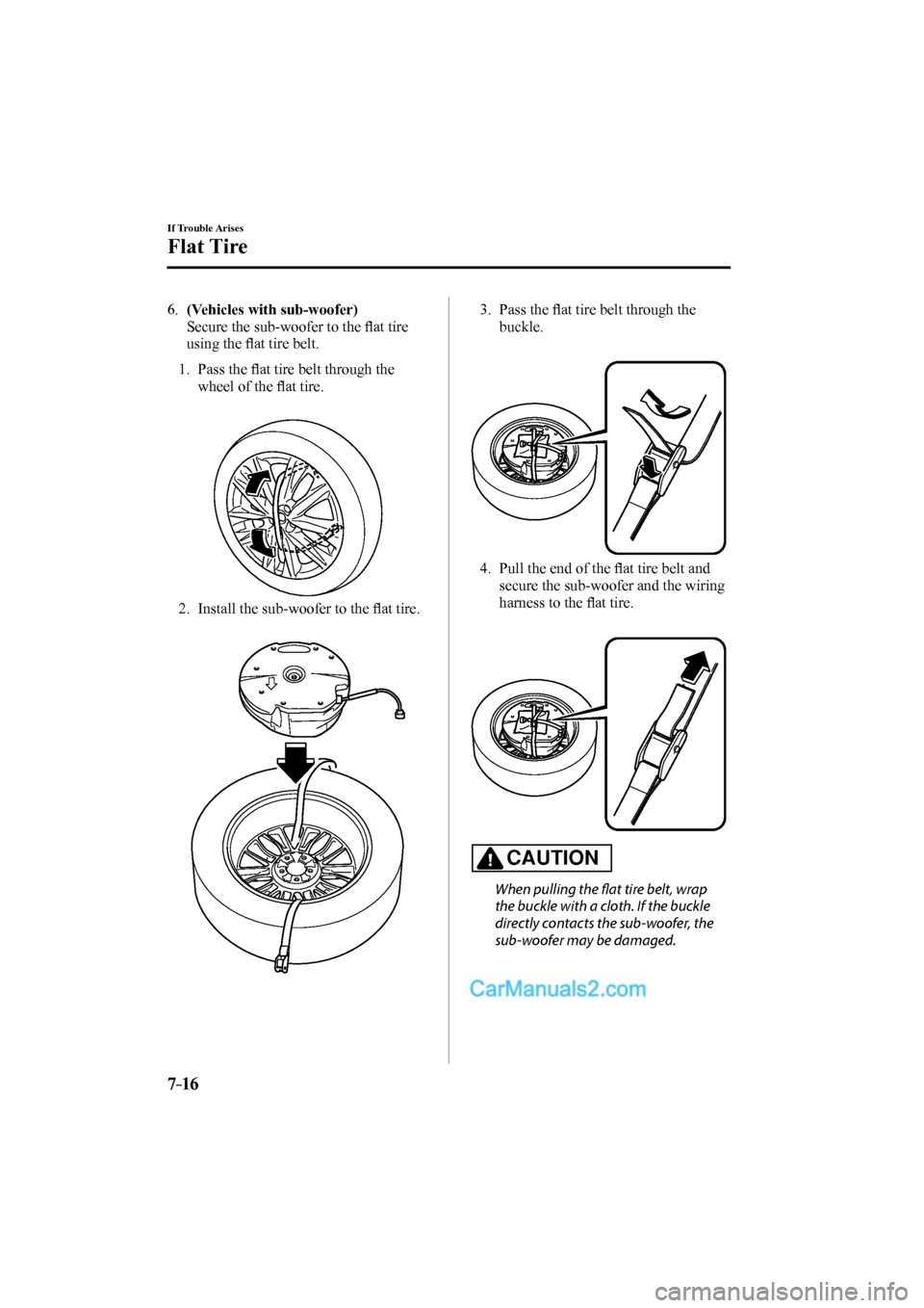 MAZDA MODEL CX-9 2017  Owners Manual (in English) 7–16
If Trouble Arises
Flat Tire
   6.    (Vehicles with sub-woofer) 
    Secure the sub-woofer to the ﬂ at tire 
using the ﬂ at tire belt.
  
   1.   Pass  the ﬂ at tire belt through the 
whe