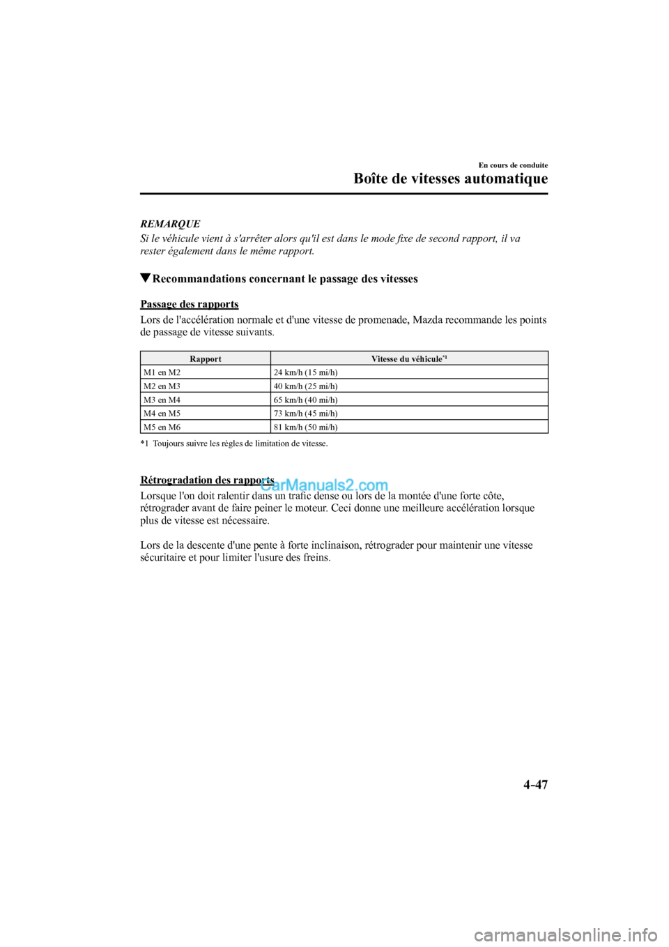 MAZDA MODEL CX-9 2017  Manuel du propriétaire (in French) 4–47
En cours de conduite
Boîte de vitesses automatique
   REMARQUE
  Si le véhicule vient à sarrêter alors quil est dans le mode ﬁ xe de second rapport, il va 
rester également dans le mê