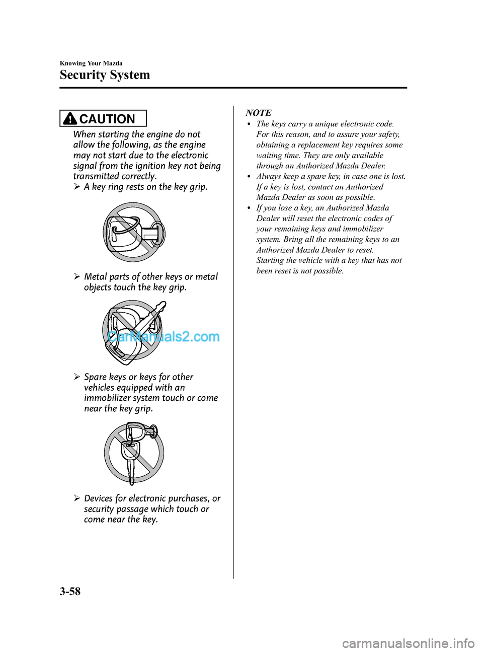 MAZDA MODEL CX-9 2015 Owners Manual (in English) Black plate (146,1)
CAUTION
When starting the engine do not
allow the following, as the engine
may not start due to the electronic
signal from the ignition key not being
transmitted correctly.
ØA key MAZDA MODEL CX-9 2015 Owners Manual (in English) Black plate (146,1)
CAUTION
When starting the engine do not
allow the following, as the engine
may not start due to the electronic
signal from the ignition key not being
transmitted correctly.
ØA key