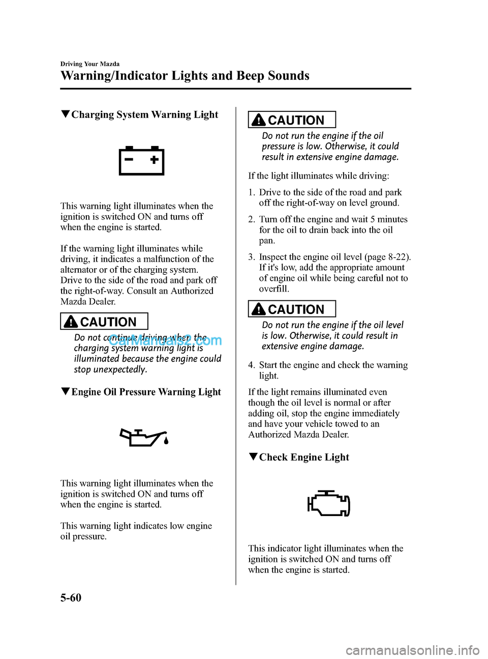 MAZDA MODEL CX-9 2015  Owners Manual (in English) Black plate (238,1)
qCharging System Warning Light
This warning light illuminates when the
ignition is switched ON and turns off
when the engine is started.
If the warning light illuminates while
driv