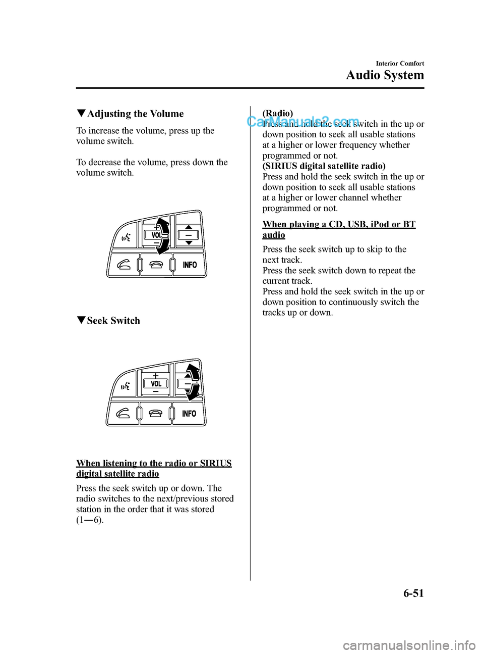 MAZDA MODEL CX-9 2015 Owners Manual (in English) Black plate (325,1)
qAdjusting the Volume
To increase the volume, press up the
volume switch.
To decrease the volume, press down the
volume switch.
qSeek Switch
When listening to the radio or SIRIUS
d MAZDA MODEL CX-9 2015 Owners Manual (in English) Black plate (325,1)
qAdjusting the Volume
To increase the volume, press up the
volume switch.
To decrease the volume, press down the
volume switch.
qSeek Switch
When listening to the radio or SIRIUS
d